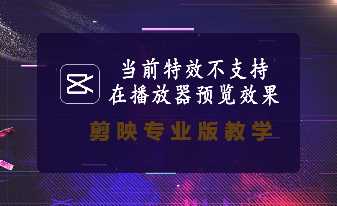剪映当前特效不支持在播放器预览效果是什么原因？如何解决？