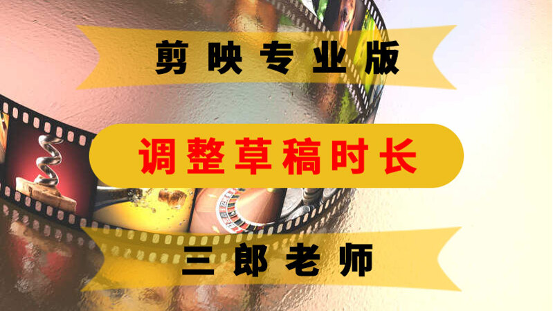 剪映专业版调整草稿的时长