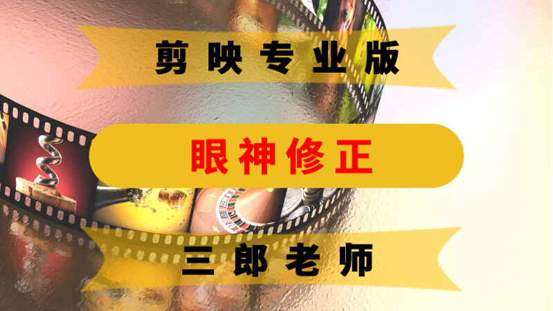 剪映专业版眼神修正功能告别眼神飘忽
